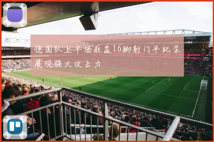德国队上半场狂轰16脚射门平纪录展现强大攻击力