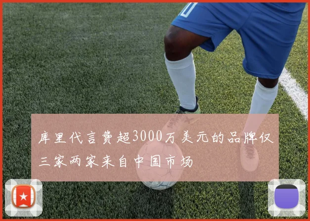 库里代言费超3000万美元的品牌仅三家两家来自中国市场