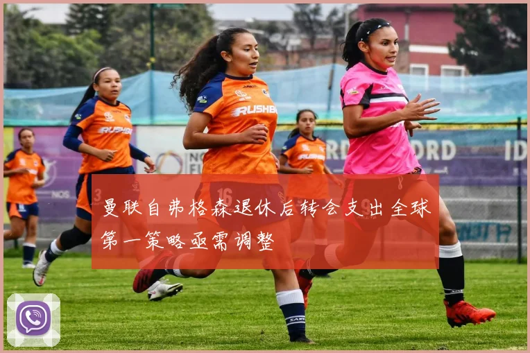 曼联自弗格森退休后转会支出全球第一策略亟需调整